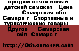 продам почти новый детский самокат › Цена ­ 500 - Самарская обл., Самара г. Спортивные и туристические товары » Другое   . Самарская обл.,Самара г.